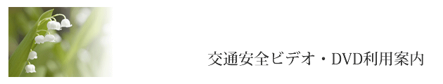 交通安全ビデオ・DVD利用案内